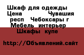 Шкаф для одежды  › Цена ­ 12 000 - Чувашия респ., Чебоксары г. Мебель, интерьер » Шкафы, купе   